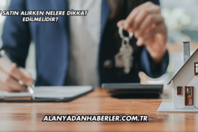 Ev Satın Alırken Nelere Dikkat Edilmelidir?