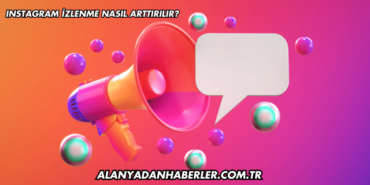 Instagram İzlenme Nasıl Arttırılır?