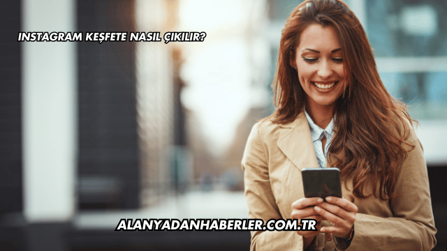 Instagram Keşfete Nasıl Çıkılır?