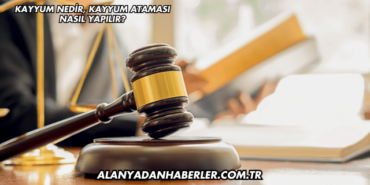 Kayyum Nedir, Kayyum Ataması Nasıl Yapılır?