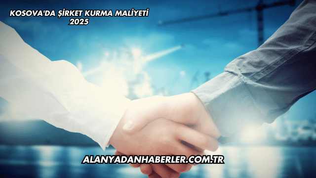 Kosova'da Şirket Kurma Maliyeti 2025