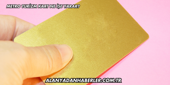 Metro Turizm Kart Ne İşe Yarar?