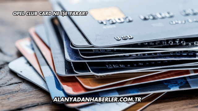 Opel Club Card Ne İşe Yarar?