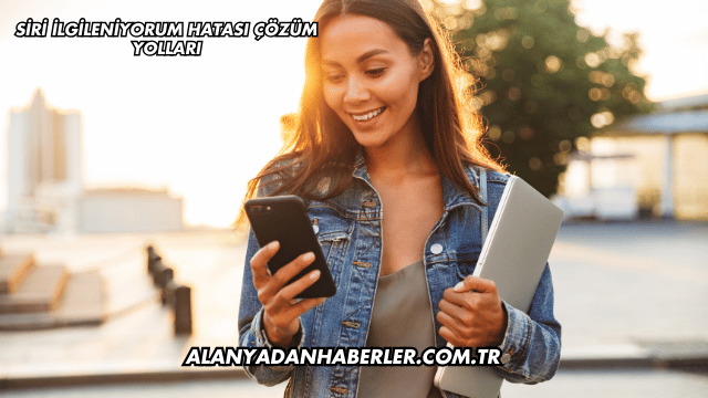 Siri İlgileniyorum Hatası Çözüm Yolları