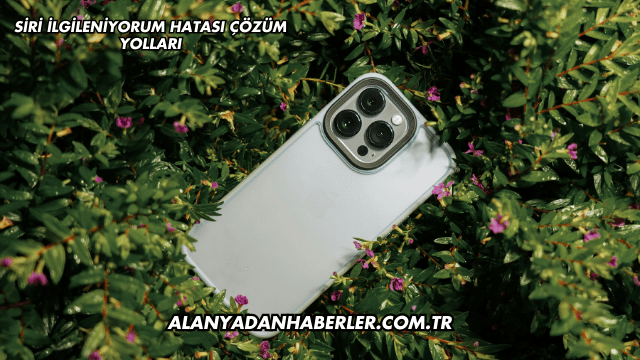 Siri İlgileniyorum Hatası Çözüm Yolları