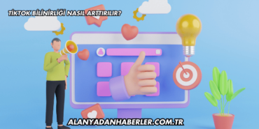 TikTok Bilinirliği Nasıl Arttırılır?