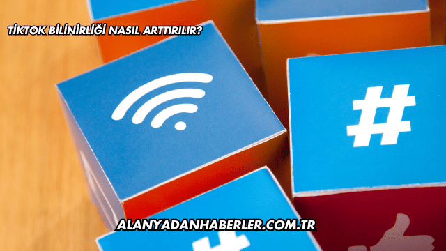 TikTok Bilinirliği Nasıl Arttırılır?