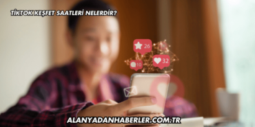 TikTok Keşfet Saatleri Nelerdir?