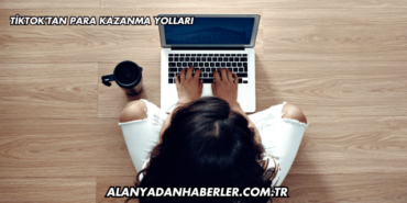 TikTok'tan Para Kazanma Yolları