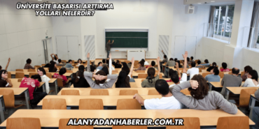 Üniversite Başarısı Arttırma Yolları Nelerdir?
