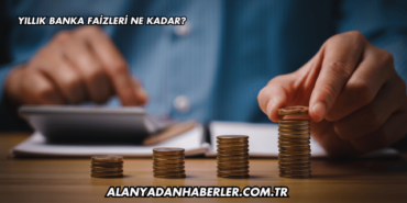 Yıllık Banka Faizleri Ne Kadar?