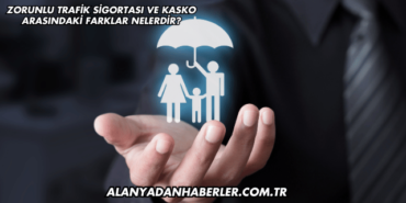 Zorunlu Trafik Sigortası ve Kasko Arasındaki Farklar Nelerdir?
