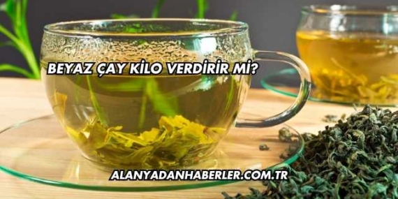 Beyaz Çay Kilo Verdirir mi