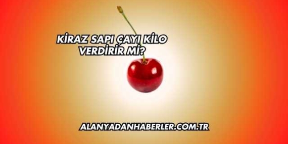 Kiraz Sapı Çayı Kilo Verdirir mi?