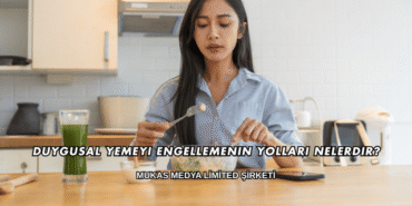 Duygusal Yemeyi Engellemenin Yolları Nelerdir?