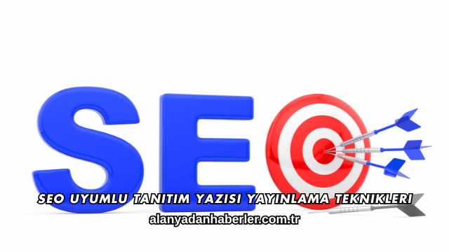 SEO Uyumlu Tanıtım Yazısı Yayınlama Teknikleri