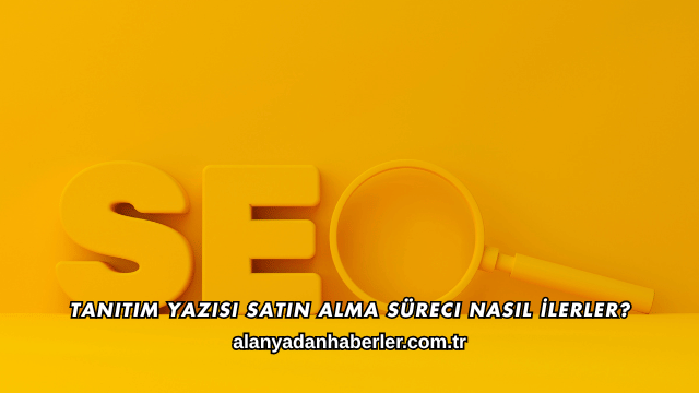 Tanıtım Yazısı Satın Alma Süreci Nasıl İlerler?