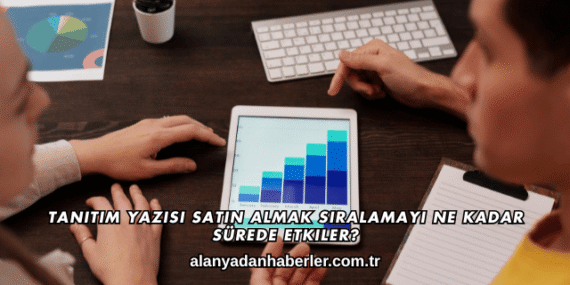 Tanıtım Yazısı Satın Almak Sıralamayı Ne Kadar Sürede Etkiler?