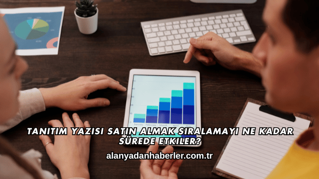 Tanıtım Yazısı Satın Almak Sıralamayı Ne Kadar Sürede Etkiler?