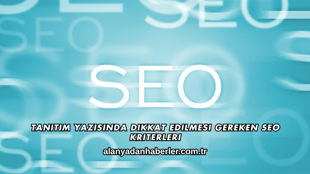 Tanıtım Yazısında Dikkat Edilmesi Gereken SEO Kriterleri