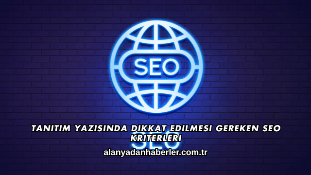 Tanıtım Yazısında Dikkat Edilmesi Gereken SEO Kriterleri